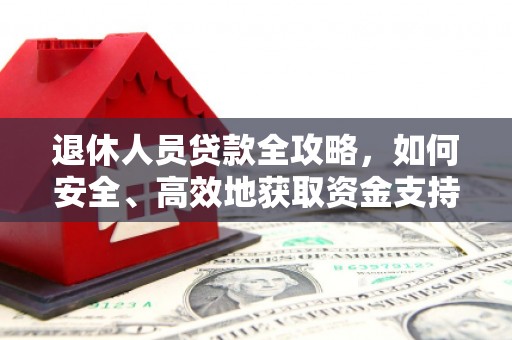 弥陀退休人员贷款全攻略，如何安全、高效地获取资金支持