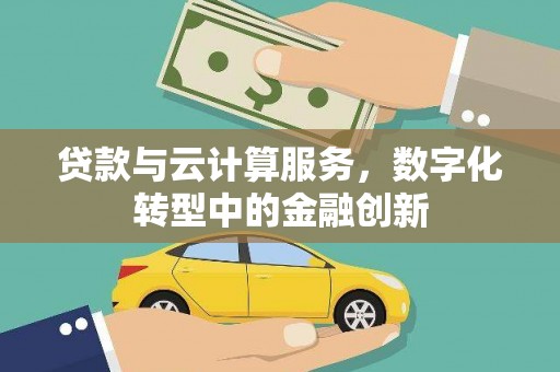 弥陀贷款与云计算服务，数字化转型中的金融创新