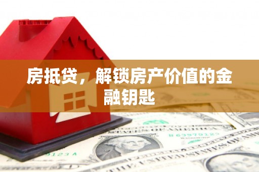 弥陀房抵贷，解锁房产价值的金融钥匙