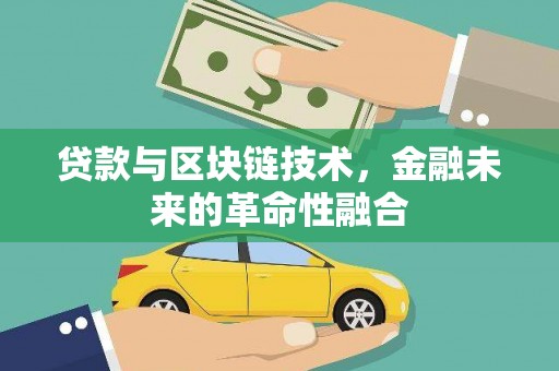 弥陀贷款与区块链技术，金融未来的革命性融合