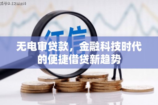 弥陀无电审贷款，金融科技时代的便捷借贷新趋势