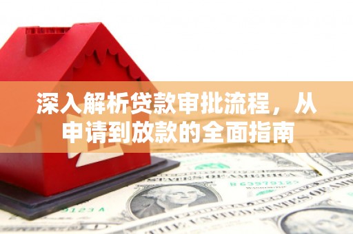 弥陀深入解析贷款审批流程，从申请到放款的全面指南