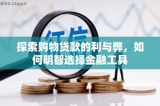 弥陀探索购物贷款的利与弊，如何明智选择金融工具