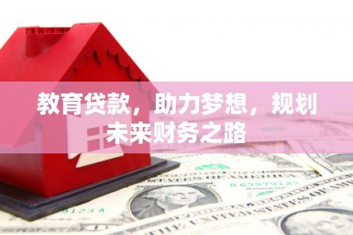弥陀教育贷款，助力梦想，规划未来财务之路