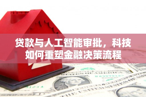 弥陀贷款与人工智能审批，科技如何重塑金融决策流程