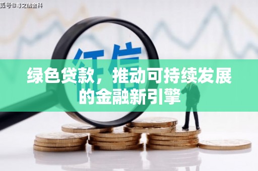 弥陀绿色贷款，推动可持续发展的金融新引擎