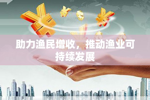 弥陀助力渔民增收，推动渔业可持续发展