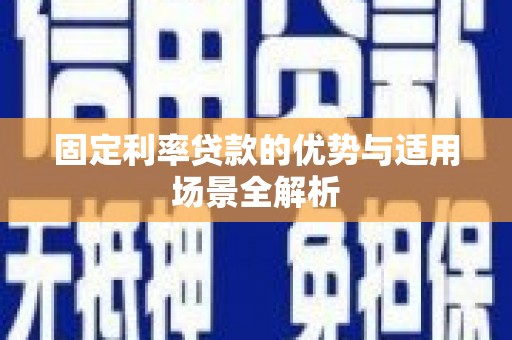 弥陀固定利率贷款的优势与适用场景全解析