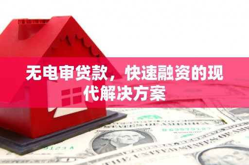 弥陀无电审贷款，快速融资的现代解决方案
