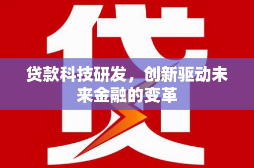 弥陀贷款科技研发，创新驱动未来金融的变革