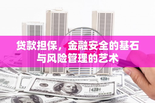弥陀贷款担保，金融安全的基石与风险管理的艺术