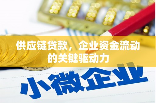 弥陀供应链贷款，企业资金流动的关键驱动力