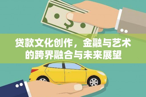 弥陀贷款文化创作，金融与艺术的跨界融合与未来展望