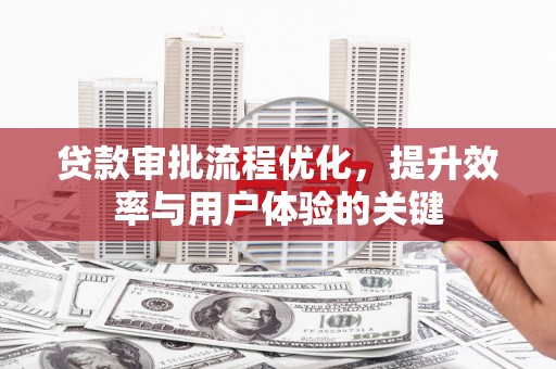 弥陀贷款审批流程优化，提升效率与用户体验的关键