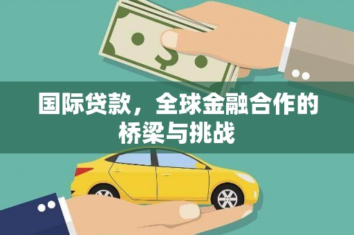 弥陀国际贷款，全球金融合作的桥梁与挑战