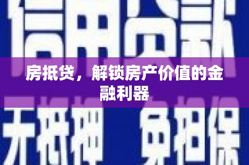 弥陀房抵贷，解锁房产价值的金融利器