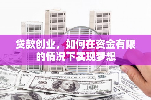 弥陀贷款创业，如何在资金有限的情况下实现梦想