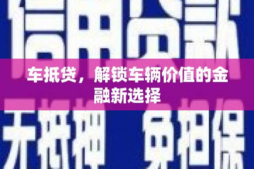 弥陀车抵贷，解锁车辆价值的金融新选择