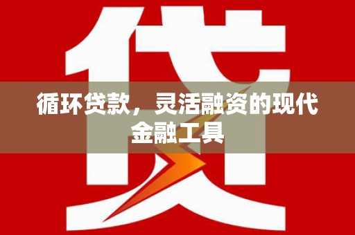 弥陀循环贷款，灵活融资的现代金融工具
