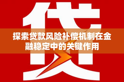 弥陀探索贷款风险补偿机制在金融稳定中的关键作用