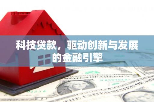 弥陀科技贷款，驱动创新与发展的金融引擎