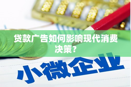 弥陀贷款广告如何影响现代消费决策？