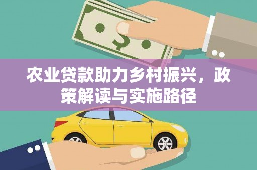 弥陀农业贷款助力乡村振兴，政策解读与实施路径