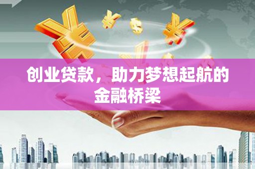 弥陀创业贷款，助力梦想起航的金融桥梁