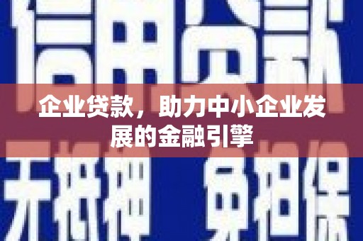 弥陀企业贷款，助力中小企业发展的金融引擎