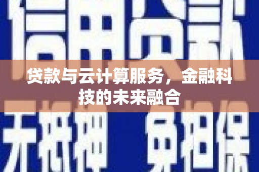 弥陀贷款与云计算服务，金融科技的未来融合