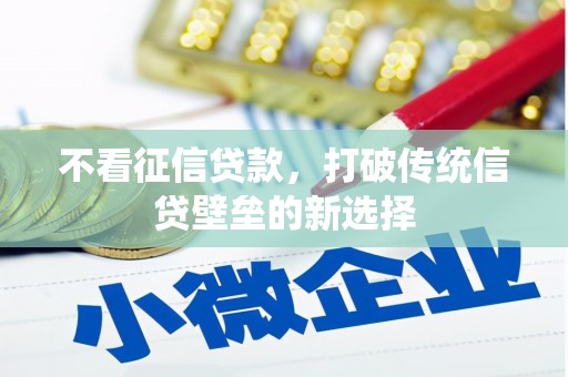 弥陀不看征信贷款，打破传统信贷壁垒的新选择