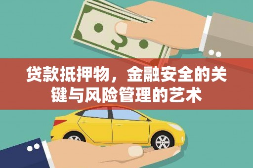 弥陀贷款抵押物，金融安全的关键与风险管理的艺术