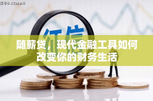 弥陀随薪贷，现代金融工具如何改变你的财务生活