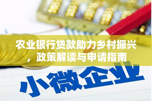 弥陀农业银行贷款助力乡村振兴，政策解读与申请指南