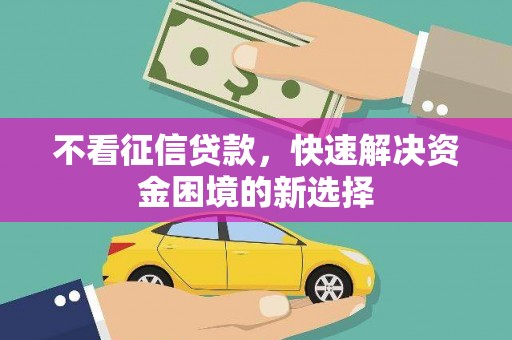 弥陀不看征信贷款，快速解决资金困境的新选择