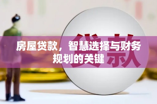 弥陀房屋贷款，智慧选择与财务规划的关键