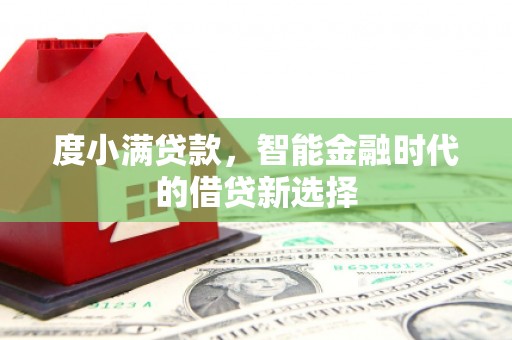 弥陀度小满贷款，智能金融时代的借贷新选择