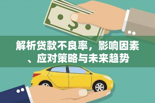 弥陀解析贷款不良率，影响因素、应对策略与未来趋势