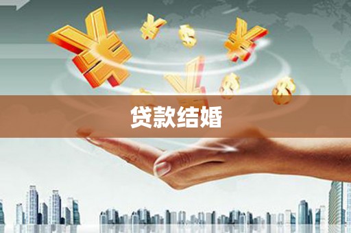 弥陀贷款结婚