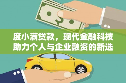 弥陀度小满贷款，现代金融科技助力个人与企业融资的新选择