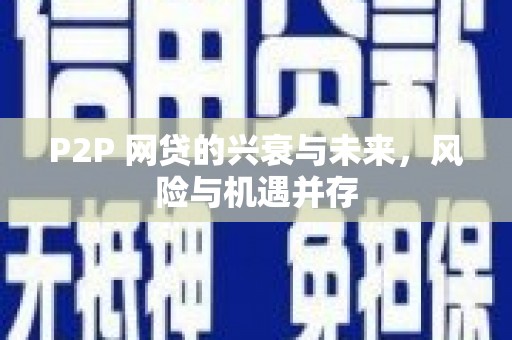 弥陀P2P 网贷的兴衰与未来，风险与机遇并存