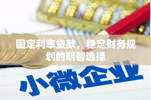 弥陀固定利率贷款，稳定财务规划的明智选择