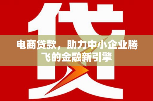 弥陀电商贷款，助力中小企业腾飞的金融新引擎