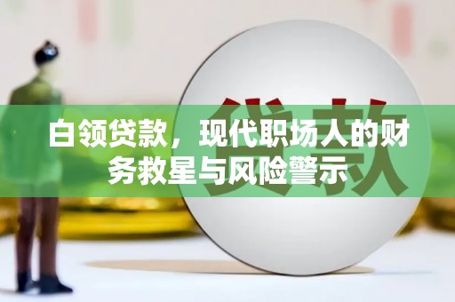弥陀白领贷款，现代职场人的财务救星与风险警示