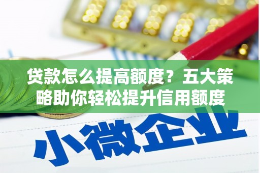 弥陀贷款怎么提高额度？五大策略助你轻松提升信用额度
