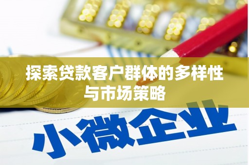 弥陀探索贷款客户群体的多样性与市场策略