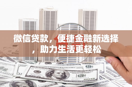 弥陀微信贷款，便捷金融新选择，助力生活更轻松