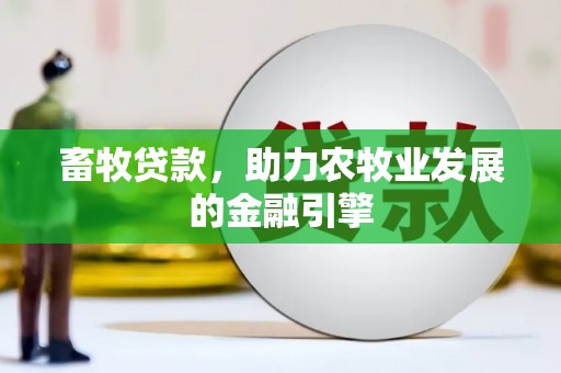 弥陀畜牧贷款，助力农牧业发展的金融引擎