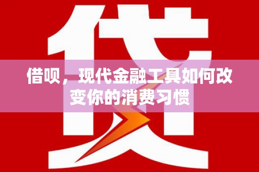 弥陀借呗，现代金融工具如何改变你的消费习惯