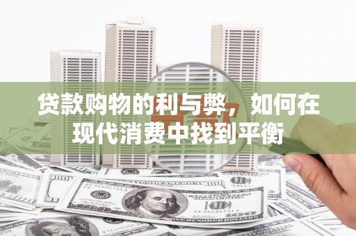 弥陀贷款购物的利与弊，如何在现代消费中找到平衡
